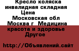 Кресло-коляска инвалидная складная › Цена ­ 5 000 - Московская обл., Москва г. Медицина, красота и здоровье » Другое   